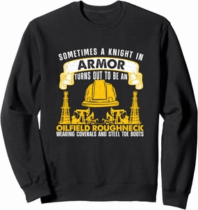 Knight In Shining Armor Roughneck Funny Oilfield Worker Sweatshirt